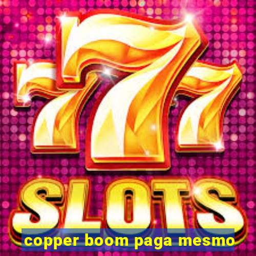 copper boom paga mesmo